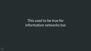 This used to be true for
information networks too
 