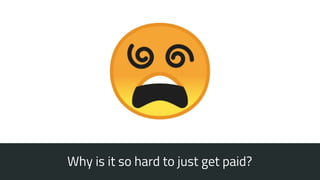Why is it so hard to just get paid?
 