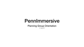 PennImmersive
Planning Group Orientation

7.19.17
 