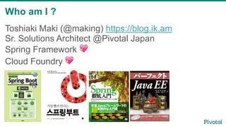 Who am I ?
2
Toshiaki Maki (@making) https://blog.ik.am
Sr. Solutions Architect @Pivotal Japan
Spring Framework 💖
Cloud Foundry 💖
 