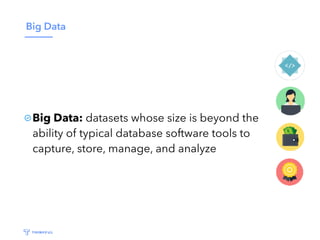 Big Data
Big Data: datasets whose size is beyond the
ability of typical database software tools to
capture, store, manage, and analyze
 