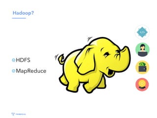 Hadoop?
HDFS
MapReduce
 