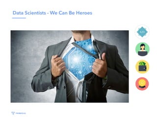Data Scientists - We Can Be Heroes
 