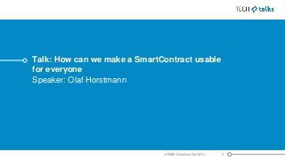 Talk: How can we make a SmartContract usable
for everyone
Speaker: Olaf Horstmann
3< OMM Solutions GmbH >
 
