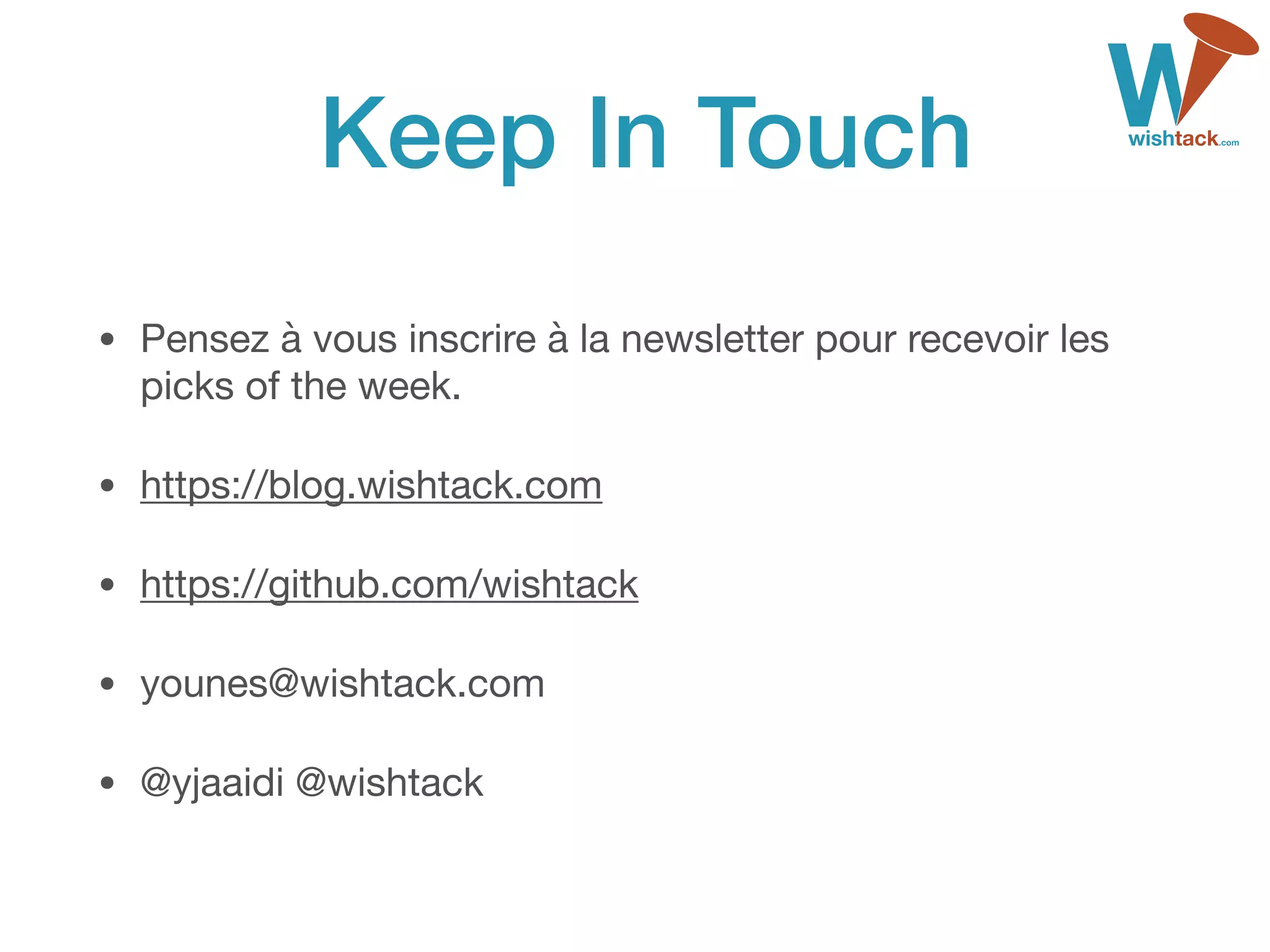 Keep In Touch
• Pensez à vous inscrire à la newsletter pour recevoir les
picks of the week.

• https://blog.wishtack.com

• https://github.com/wishtack

• younes@wishtack.com

• @yjaaidi @wishtack
 