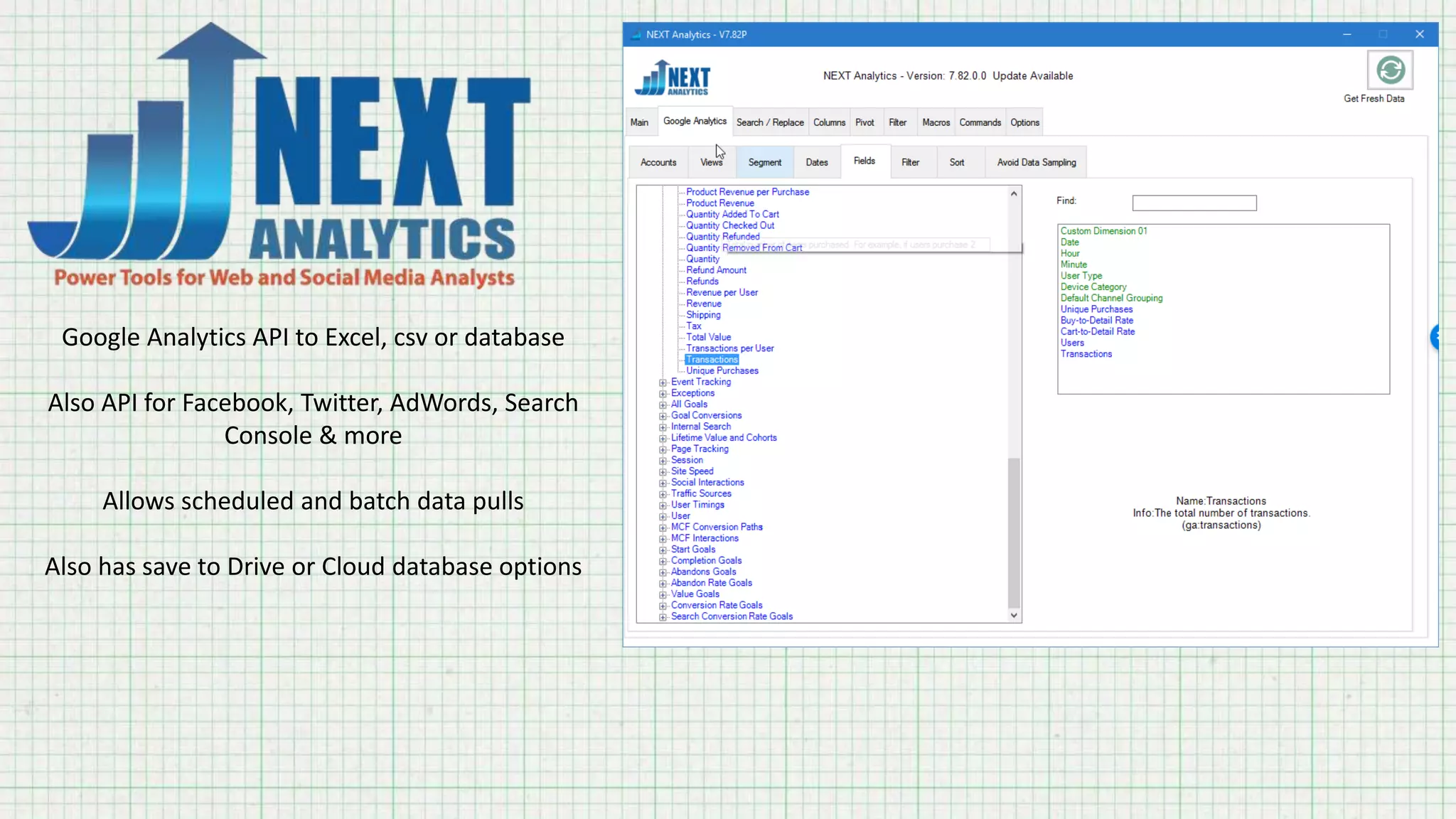 Google Analytics API to Excel, csv or database
Also API for Facebook, Twitter, AdWords, Search
Console & more
Allows scheduled and batch data pulls
Also has save to Drive or Cloud database options
 