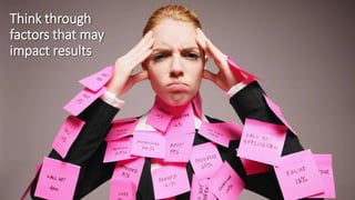 Think through
factors that may
impact results
 
