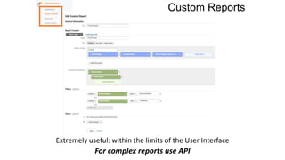Custom Reports
Extremely useful: within the limits of the User Interface
For complex reports use API
 