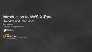 Introduction to AWS X-Ray
Overview and Use Cases
Randall Hunt
Technical Evangelist, AWS
@jrhunt
 