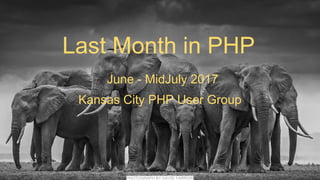 Last Month in PHP
June - MidJuly 2017
Kansas City PHP User Group
PHOTOGRAPH BY DAVID YARROW
 