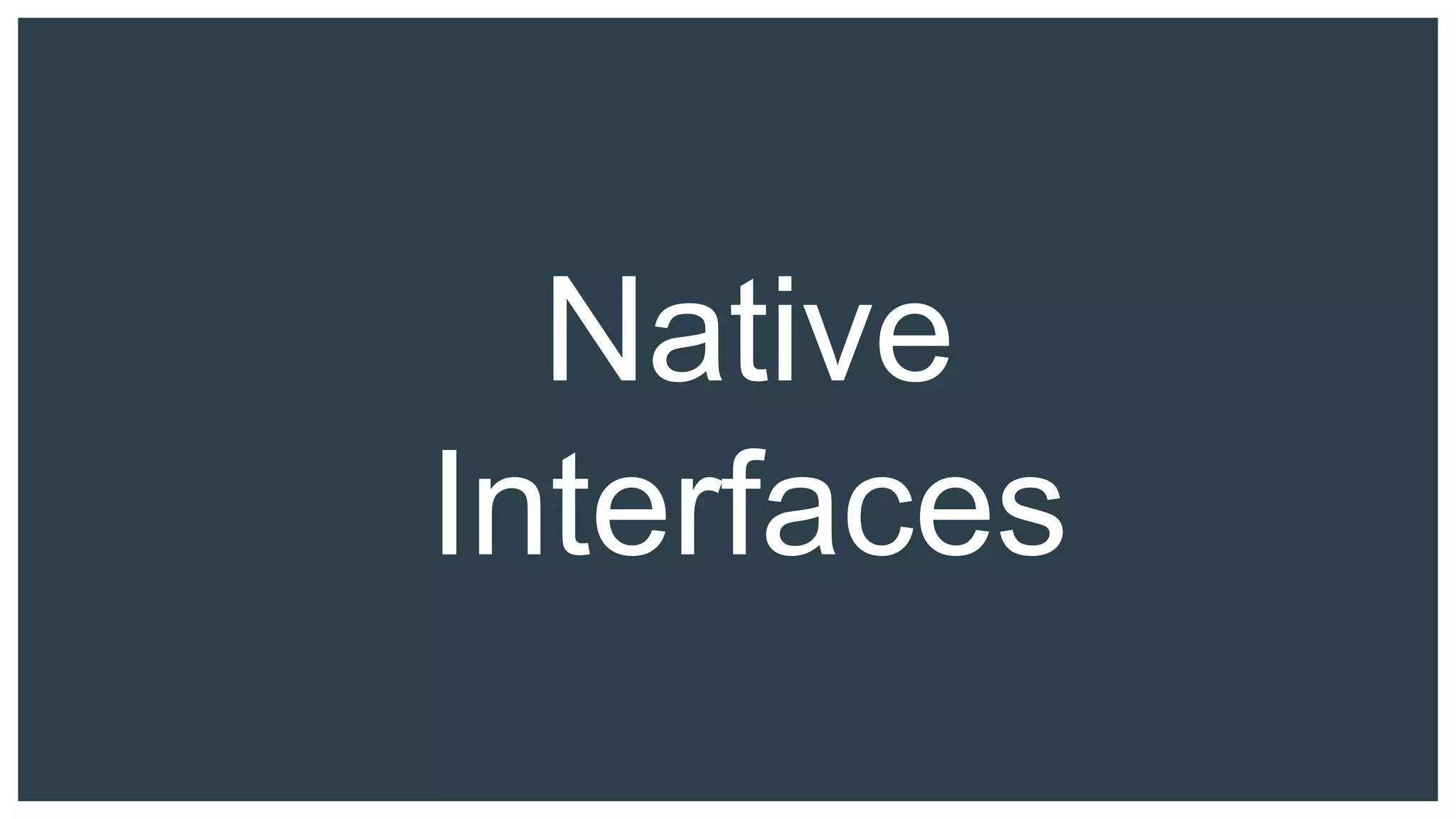 Native
Interfaces
 