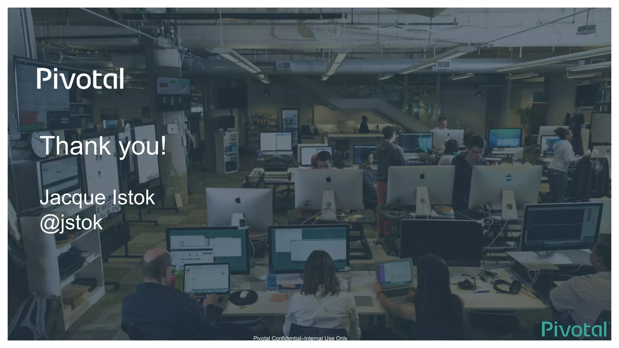 Thank you!
Jacque Istok
@jstok
Pivotal Confidential–Internal Use Only
 