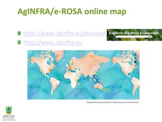 http://www.aginfra.eu/discover
http://www.aginfra.eu
AgINFRA/e-ROSA online map
 