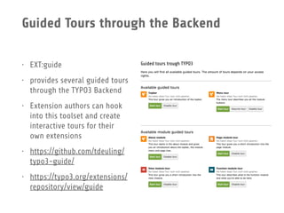 Guided Tours through the Backend
• EXT:guide
• provides several guided tours
through the TYPO3 Backend
• Extension authors...