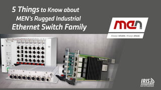 5 Thingsto Know about
	 MEN’s Rugged Industrial
Ethernet Switch Family
 