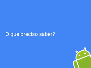 O que preciso saber?
 