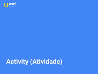 Activity (Atividade)
 