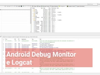 Android Debug Monitor
e Logcat
 