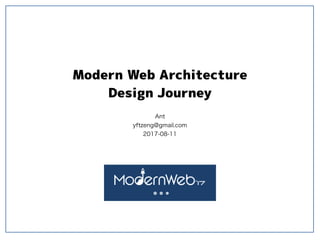 Modern Web Architecture
Design Journey
Ant
yftzeng@gmail.com
2017-08-11
 