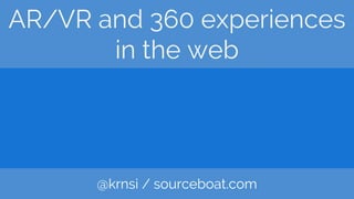 AR/VR and 360 experiences
in the web
@krnsi / sourceboat.com
 