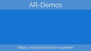 AR-Demos
https://tinyurl.com/cm-wuermer
 