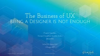 The Business of UX
Being a Designer is Not Enough
Frank Garofalo
Principal Consultant, Garofalo Studios
@fgarofalo
SoCal UX Camp 2017
13-August-2017
© 2017 Garofalo Studios. 1UXSubscription.com | @UXSubscription
 