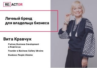 Вита Кравчук
Partner, Business Development
в Reactor.ua
Founder в Business Gallery Ukraine
Business People Ukraine
Личный бренд
для владельца бизнеса
 