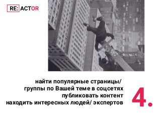 4.
найти популярные страницы/
группы по Вашей теме в соцсетях
публиковать контент
находить интересных людей/ экспертов
 