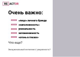 Очень важно:
«лицо» личного бренда
«наполненность»
уникальность
запоминаемость
«огонь в глазах»
«лицо» личного бренда
«наполненность»
уникальность
запоминаемость
«огонь в глазах»
Что еще?
Эмоциональный интеллект/ уверенность?
 