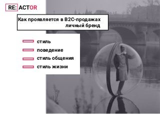 стиль
поведение
стиль общения
стиль жизни
Как проявляется в B2C-продажах
личный бренд
 