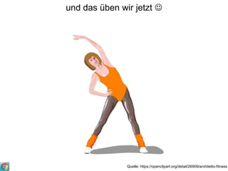 und das üben wir jetzt 
Quelle: https://openclipart.org/detail/26909/architetto-fitness
 