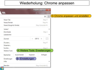 Wiederholung: Chrome anpassen
Chrome anpassen und einstellen5
Weitere Tools: ErweiterungenA
EinstellungenB
 