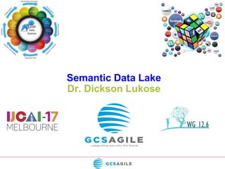 Semantic Data Lake
Dr. Dickson Lukose
 