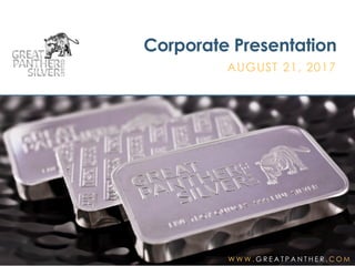 W W W . G R E A T P A N T H E R . C O M
Corporate Presentation
AUGUST 21, 2017
 