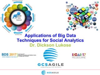 Applications of Big Data
Techniques for Social Analytics
Dr. Dickson Lukose
 