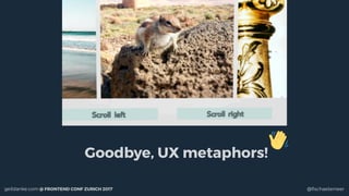 @ﬁschaelameergeildanke.com @ FRONTEND CONF ZURICH 2017
Goodbye, UX metaphors!
 
