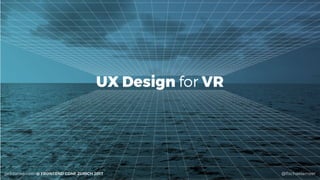 @ﬁschaelameergeildanke.com @ FRONTEND CONF ZURICH 2017
UX Design for VR
 