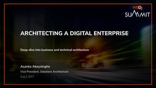 Asanka Abeysinghe
Vice President, Solutions Architecture
Aug 2, 2017
ARCHITECTING A DIGITAL ENTERPRISE
Deep-dive into business and technical architecture
 