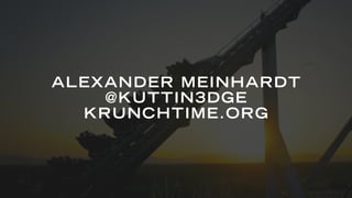 ALEXANDER MEINHARDT
@KUTTIN3DGE
KRUNCHTIME.ORG
 