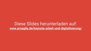 Diese Slides herunterladen auf:
www.proagile.de/keynote-arbeit-und-digitalisierung/
 
