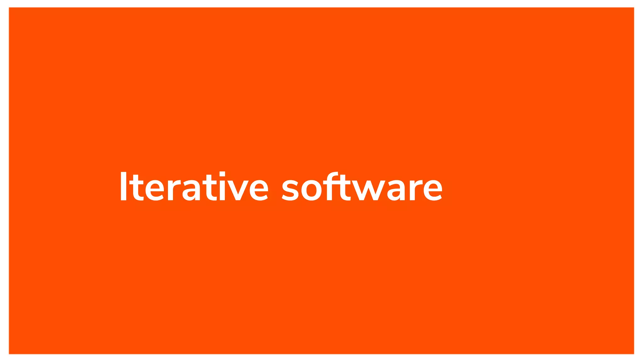 Iterative software
 