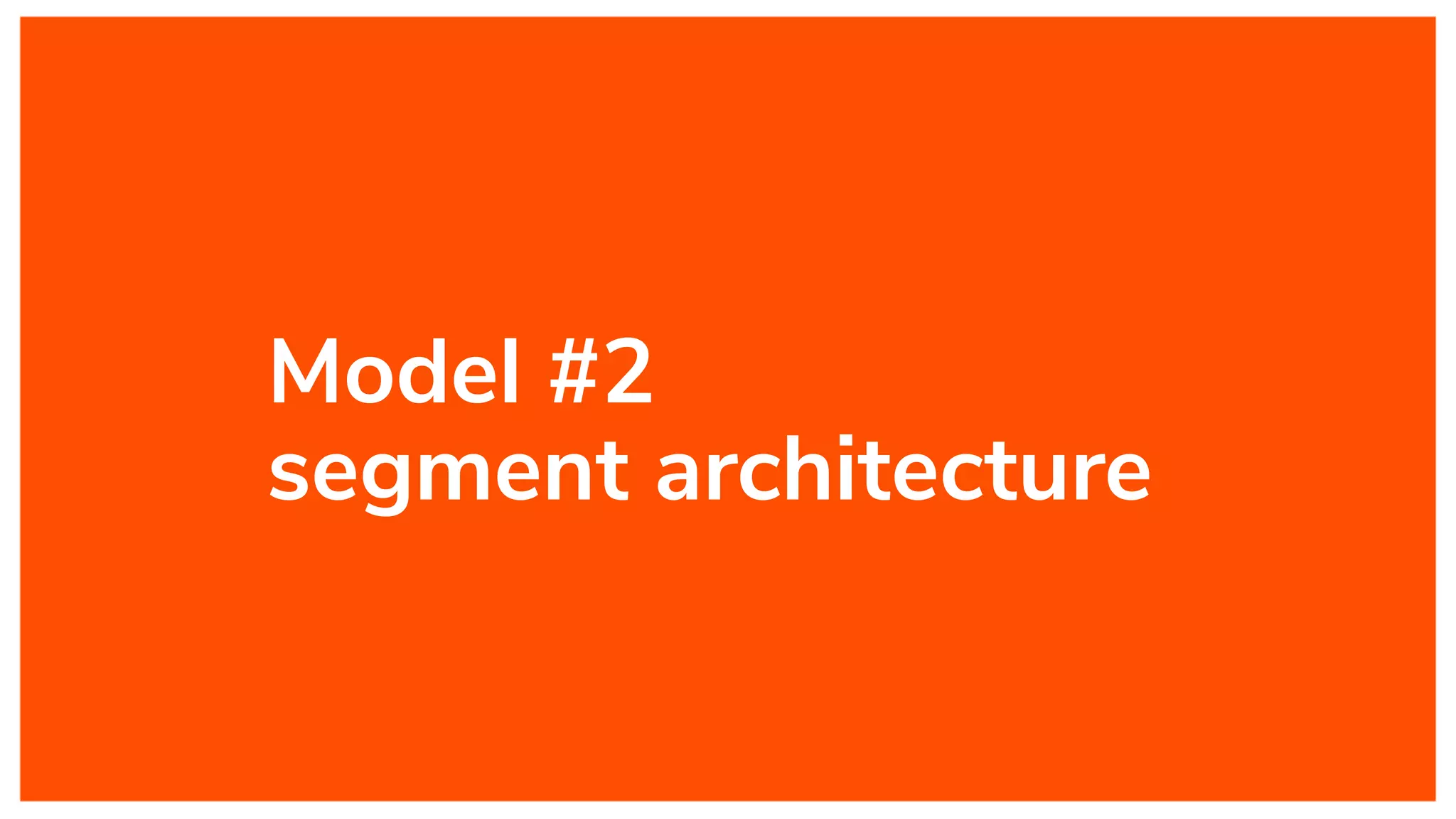 Model #2
segment architecture
 