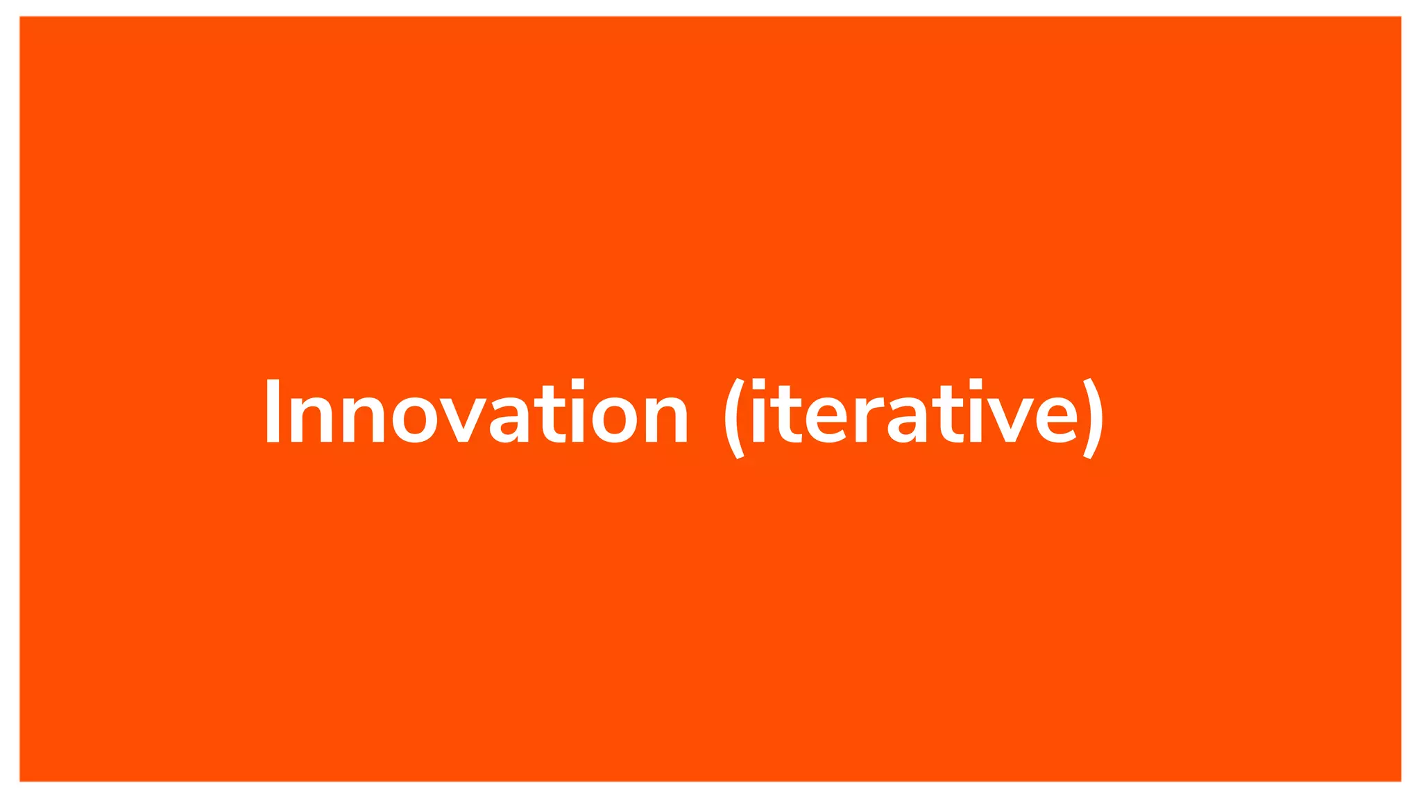 Innovation (iterative)
 