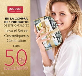 100
Lleva el Set de
Cosmetiqueras
Celebration
con:
EN LA COMPRA
DE 1 PRODUCTO
DE ESTE CATÁLOGO
¡NUEVO!
Existencias Limitadas
 