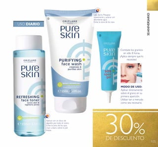 105
50ANIVERSARIO
30%DE DESCUENTO
Aplicar con un disco de
algodón por todo el rostro.
Evitar la zona de los ojos.
Usar a diario sobre la piel
limpia.
USO DIARIO
Uso diario. Masajear
suavemente y aclarar con
abundante agua.
Evitar la zona de los ojos.
Combate los granitos
en sólo 8 horas.
¡Aplica siempre que lo
necesites!
MODO DE USO:
Aplicar directamente
sobre el grano en su
primera aparición.
Utilizar tan a menudo
como sea necesario.
ቢ
ባ
ቤ
 