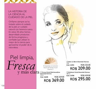Oriﬂame siempre se ha
tratado sobre el cuidado
de la piel, un cuidado
natural con herencia sueca.
En estos 50 años hemos
desarrollado productos
de forma progresiva y
conﬁable que utilizan lo
mejor de la ciencia para
aprovechar el poder de la
naturaleza.
LA HISTORIA DE
LA CIENCIA AL
CUIDADO DE LA PIEL
 