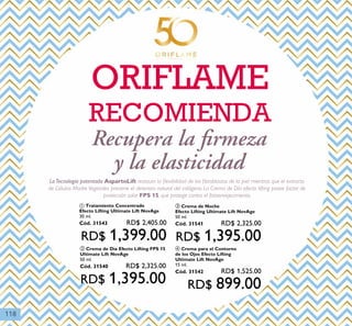 118
Recupera la firmeza
y l a e l a s t i c i d a d
LaTecnología patentada AspartoLift restaura la ﬂexibilidad de los ﬁbroblastos de la piel mientras que el extracto
de Células Madre Vegetales previene el deterioro natural del colágeno. La Crema de Día efecto lifting posee factor de
protección solar FPS 15, que protege contra el fotoenvejecimiento.
ORIFLAME
RECOMIENDA
ቢ Tratamiento Concentrado
Efecto Lifting Ultimate Lift NovAge
30 ml.
Cód. 31543 RD$ 2,405.00
RD$ 1,399.00
ብ Crema para el Contorno
de los Ojos Efecto Lifting
Ultimate Lift NovAge
15 ml.
Cód. 31542 RD$ 1,525.00
RD$ 899.00
ባ Crema de Día Efecto Lifting FPS 15
Ultimate Lift NovAge
50 ml.
Cód. 31540 RD$ 2,325.00
RD$ 1,395.00
ቤ Crema de Noche
Efecto Lifting Ultimate Lift NovAge
50 ml.
Cód. 31541 RD$ 2,325.00
RD$ 1,395.00
 
