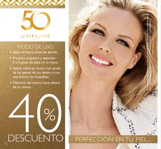 12
40DESCUENTO
%
MODO DE USO
PERFECCIÓN EN TU PIEL...
Agita el frasco antes de abrirlo.
Presiona el gotero y deposita
2 a 3 gotas de base en tu mano.
Aplica sobre tu rostro con ayuda
de las yemas de tus dedos o con
una brocha de maquillaje.
Difumina del centro hacia afuera
de tu rostro.
ModeloMaquilladacon:CorrectorIluminadorGiordaniGold32254Medium,BaseUltraFinaPerfeccionadora
EfectoNaturalGiordaniGold32921LightIvory,DelineadordeOjosGiordaniGold31401Black.
 