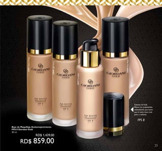 25
32047Porcelain
32049LightIvory
32051NaturalBeige
32050RoseBeige
Extracto deTrufa
Blanca con propiedades
antioxidantes que hacen
que el rostro luzca más
joven y radiante.
FPS 8
Base de Maquillaje Antienvejecimiento
FPS 8 Giordani Gold
30 ml.
	 RD$ 1,439.00
RD$ 859.00
 