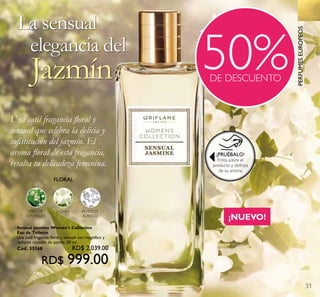 31
50%DE DESCUENTO
FLORAL
LIRIO DE
LOSVALLES
JAZMÍN ALMIZCLE
BLANCO
La sensual
elegancia del
Una sutil fragancia floral y
sensual que celebra la delicia y
sofisticación del jazmín. El
aroma floral de esta fragancia,
resalta tu delicadeza femenina.
Jazmín
PERFUMESEUROPEOS
¡PRUÉBALO!
Frota sobre el
producto y disfruta
de su aroma.
¡NUEVO!
Sensual Jasmine Women’s Collection
Eau de Toilette
Una sutil fragancia floral y sensual con magnífico y
radiante corazón de jazmín. 50 ml.
Cód. 33168 RD$ 2,039.00
RD$ 999.00
 